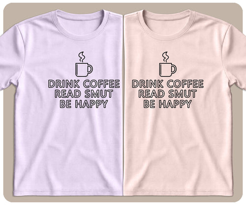 "Drink Coffee. Read Smut. Be Happy." Graphic Tee - SmutStax